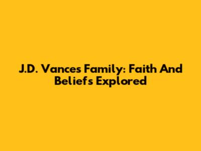 J.D. Vance's Family: Faith And Beliefs Explored