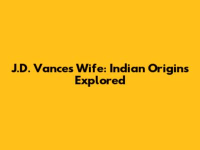 J.D. Vance's Wife: Indian Origins Explored