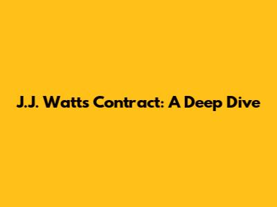J.J. Watt's Contract: A Deep Dive