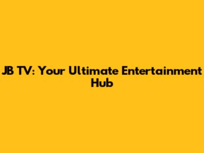 JB TV: Your Ultimate Entertainment Hub