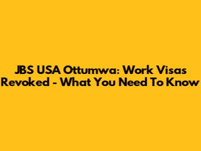 JBS USA Ottumwa: Work Visas Revoked - What You Need To Know