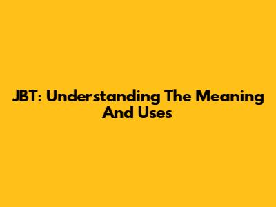 JBT: Understanding The Meaning And Uses