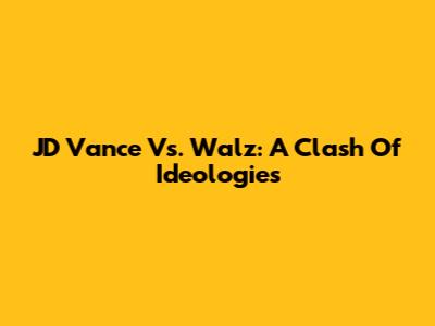 JD Vance Vs. Walz: A Clash Of Ideologies