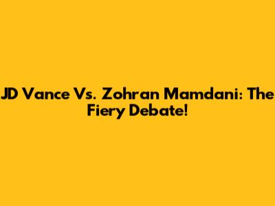 JD Vance Vs. Zohran Mamdani: The Fiery Debate!