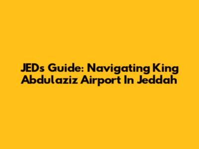 JED's Guide: Navigating King Abdulaziz Airport In Jeddah