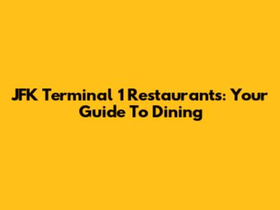 JFK Terminal 1 Restaurants: Your Guide To Dining