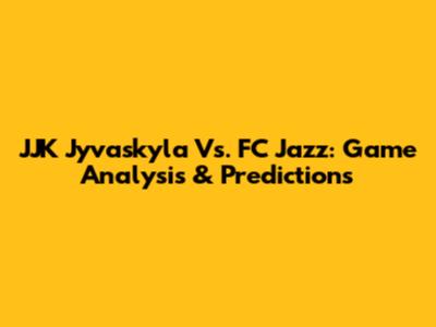 JJK Jyvaskyla Vs. FC Jazz: Game Analysis & Predictions