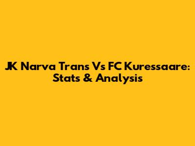 JK Narva Trans Vs FC Kuressaare: Stats & Analysis