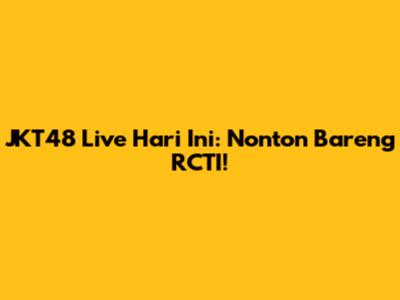 JKT48 Live Hari Ini: Nonton Bareng RCTI!