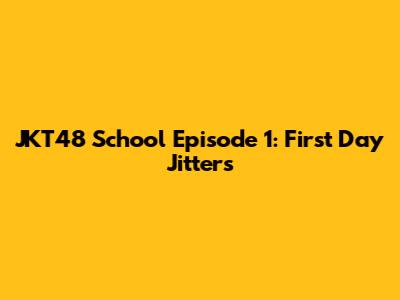 JKT48 School Episode 1: First Day Jitters
