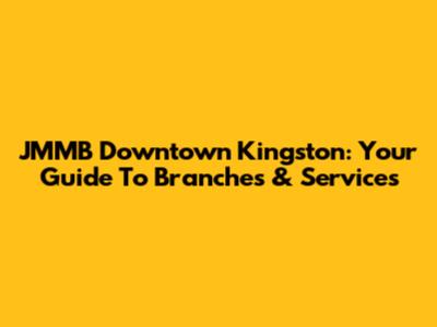 JMMB Downtown Kingston: Your Guide To Branches & Services