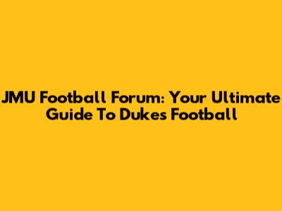 JMU Football Forum: Your Ultimate Guide To Dukes Football