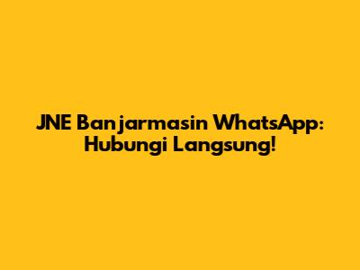 JNE Banjarmasin WhatsApp: Hubungi Langsung!