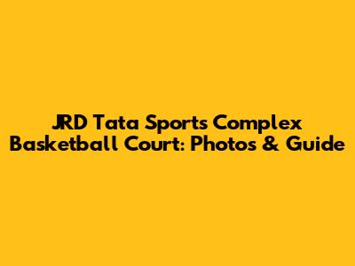 JRD Tata Sports Complex Basketball Court: Photos & Guide