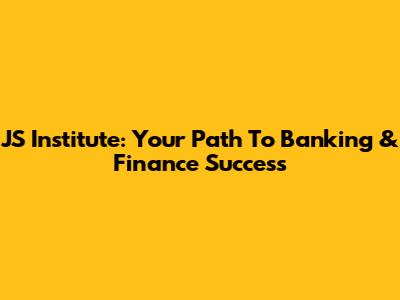 JS Institute: Your Path To Banking & Finance Success