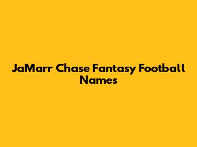 Ja'Marr Chase Fantasy Football Names