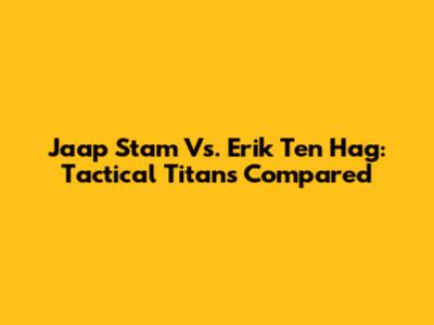 Jaap Stam Vs. Erik Ten Hag: Tactical Titans Compared