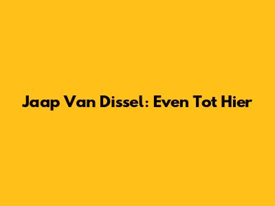 Jaap Van Dissel: Even Tot Hier