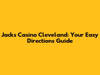 Jack's Casino Cleveland: Your Easy Directions Guide