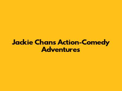 Jackie Chan's Action-Comedy Adventures