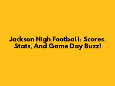 Jackson High Football: Scores, Stats, And Game Day Buzz!