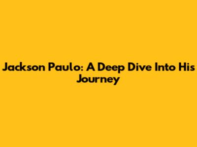 Jackson Paulo: A Deep Dive Into His Journey