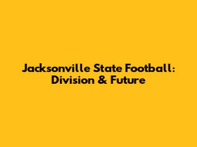 Jacksonville State Football: Division & Future