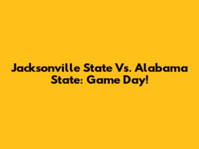 Jacksonville State Vs. Alabama State: Game Day!