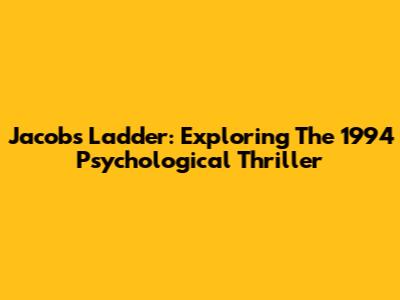 Jacob's Ladder: Exploring The 1994 Psychological Thriller