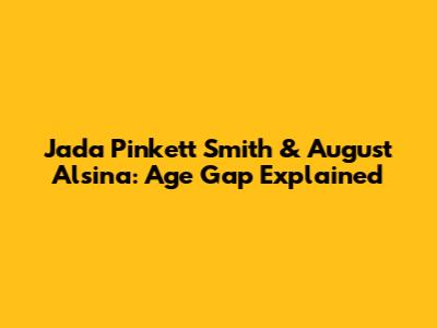 Jada Pinkett Smith & August Alsina: Age Gap Explained