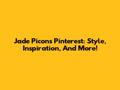 Jade Picon's Pinterest: Style, Inspiration, And More!