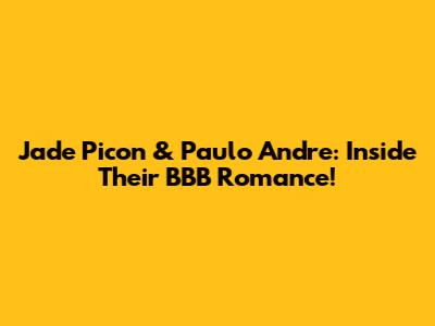 Jade Picon & Paulo Andre: Inside Their BBB Romance!