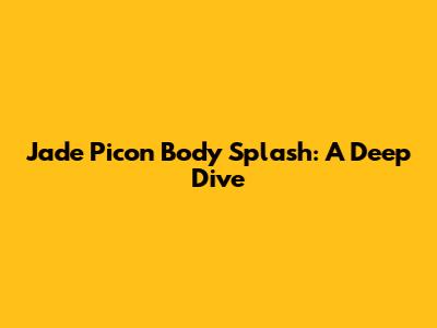 Jade Picon Body Splash: A Deep Dive