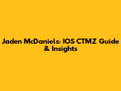 Jaden McDaniels: IOS CTMZ Guide & Insights
