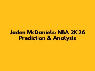 Jaden McDaniels: NBA 2K26 Prediction & Analysis