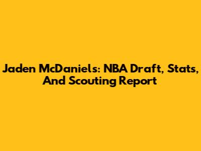 Jaden McDaniels: NBA Draft, Stats, And Scouting Report