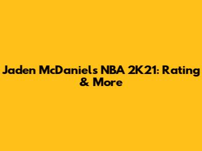 Jaden McDaniels NBA 2K21: Rating & More