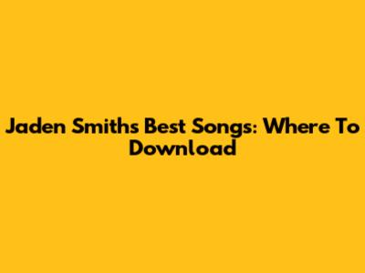 Jaden Smith's Best Songs: Where To Download