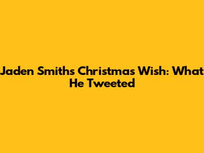 Jaden Smith's Christmas Wish: What He Tweeted