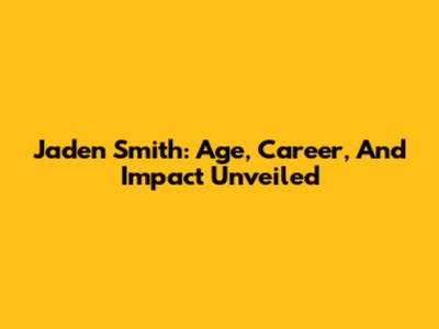 Jaden Smith: Age, Career, And Impact Unveiled