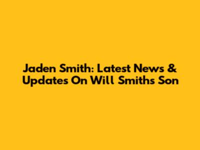 Jaden Smith: Latest News & Updates On Will Smith's Son