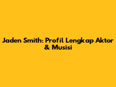 Jaden Smith: Profil Lengkap Aktor & Musisi
