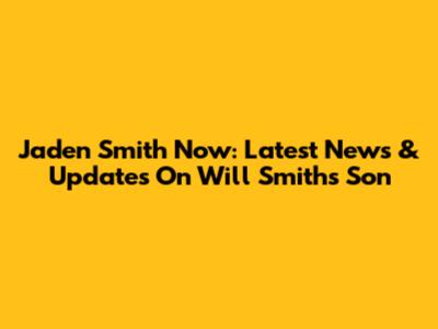 Jaden Smith Now: Latest News & Updates On Will Smith's Son