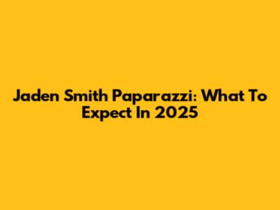 Jaden Smith Paparazzi: What To Expect In 2025