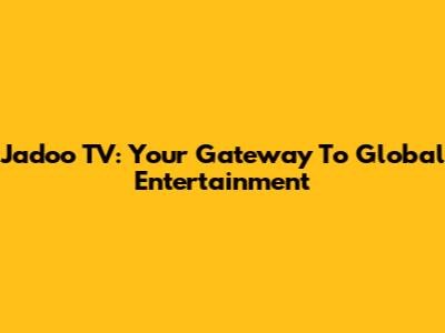 Jadoo TV: Your Gateway To Global Entertainment