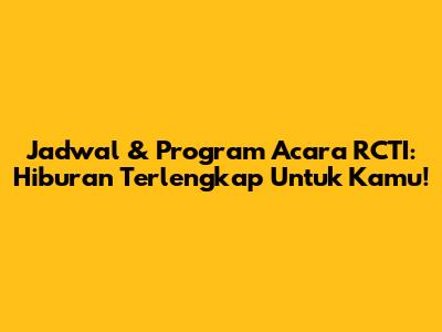 Jadwal & Program Acara RCTI: Hiburan Terlengkap Untuk Kamu!