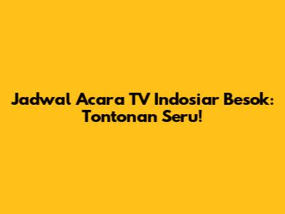 Jadwal Acara TV Indosiar Besok: Tontonan Seru!