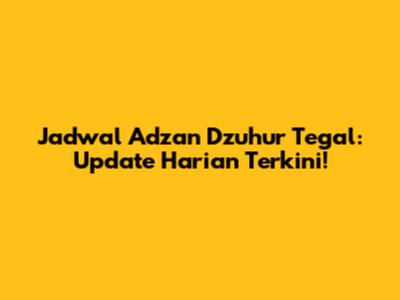 Jadwal Adzan Dzuhur Tegal: Update Harian Terkini!