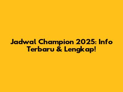 Jadwal Champion 2025: Info Terbaru & Lengkap!
