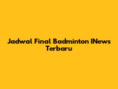 Jadwal Final Badminton INews Terbaru